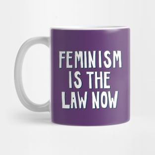 Feminism is the Law Now Mug